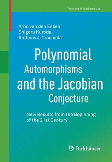 Polynomial Automorphisms and the Jacobian Conjecture: New Results from the Beginning of the 21st Century by Arno Van Den Essen