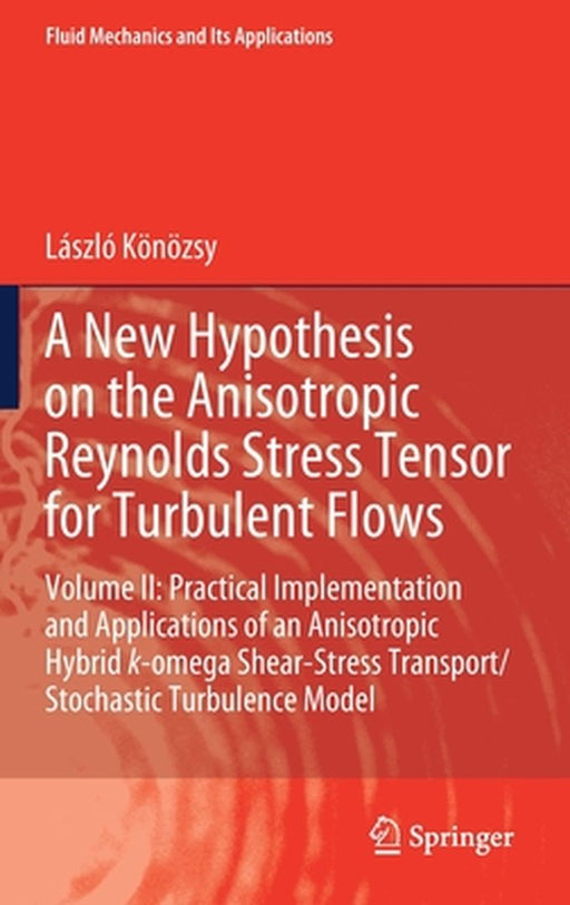 A New Hypothesis on the Anisotropic Reynolds Stress Tensor for Turbulent Flows: Volume II: Practical Implementation and Applications of an Anisotropic by László Könözsy
