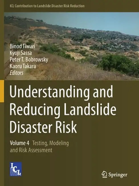 Understanding and Reducing Landslide Disaster Risk: Volume 4 Testing, Modeling and Risk Assessment by Binod Tiwari