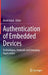 Authentication of Embedded Devices: Technologies, Protocols and Emerging Applications by Basel Halak