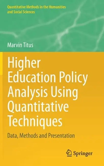 Higher Education Policy Analysis Using Quantitative Techniques: Data, Methods and Presentation by Marvin Titus