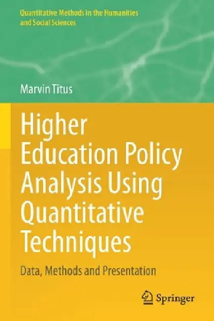 Higher Education Policy Analysis Using Quantitative Techniques: Data, Methods and Presentation by Marvin Titus