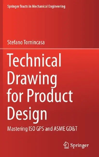 Technical Drawing for Product Design: Mastering ISO GPS and Asme Gd&t by Stefano Tornincasa
