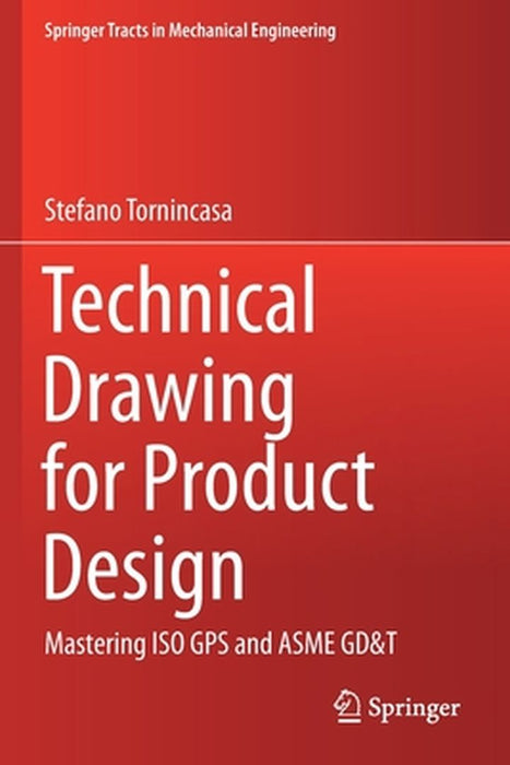 Technical Drawing for Product Design: Mastering ISO GPS and ASME GD&T by Tornincasa, Stefano