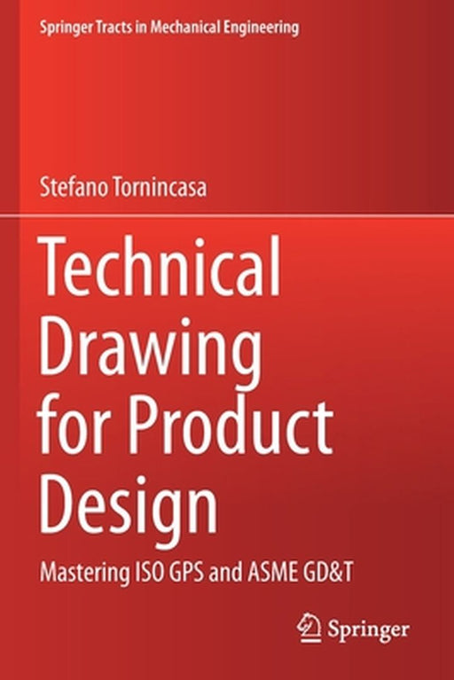 Technical Drawing for Product Design: Mastering ISO GPS and ASME GD&T by Tornincasa, Stefano