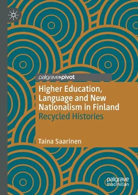 Higher Education, Language and New Nationalism in Finland: Recycled Histories by Taina Saarinen