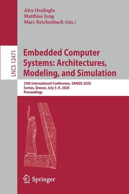 Embedded Computer Systems: Architectures, Modeling, and Simulation: 20th International Conference, Samos 2020, Samos, Greece, July 5-9, 2020, Proceedi by Alex Orailoglu