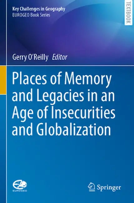 Places of Memory and Legacies in an Age of Insecurities and Globalization by Gerry O'Reilly