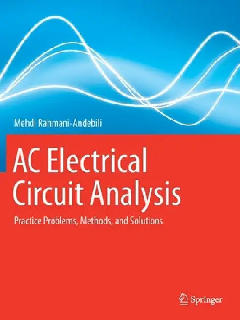 AC Electrical Circuit Analysis: Practice Problems, Methods, and Solutions by Mehdi Rahmani-Andebili
