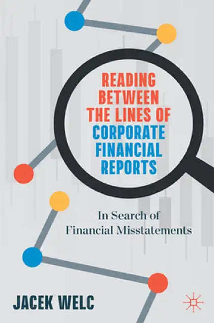 Reading Between the Lines of Corporate Financial Reports: In Search of Financial Misstatements by Jacek Welc