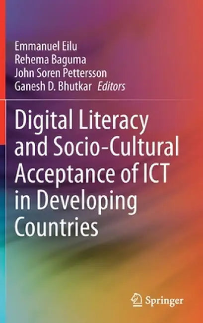 Digital Literacy and Socio-Cultural Acceptance of ICT in Developing Countries by Emmanuel Eilu