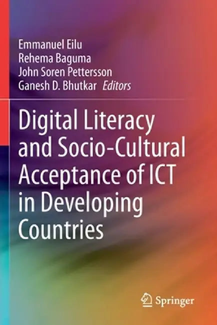 Digital Literacy and Socio-Cultural Acceptance of ICT in Developing Countries by Emmanuel Eilu