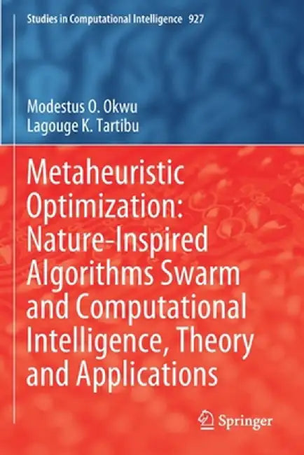 Metaheuristic Optimization: Nature-Inspired Algorithms Swarm and Computational Intelligence, Theory and Applications by Modestus O. Okwu