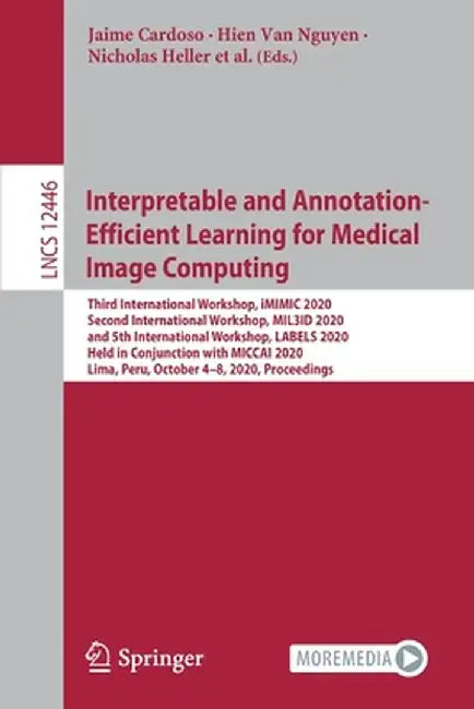 Interpretable and Annotation-Efficient Learning for Medical Image Computing: Third International Workshop, IMIMIC 2020, Second International Workshop, by Jaime Cardoso