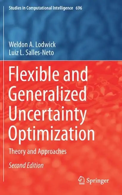 Flexible and Generalized Uncertainty Optimization: Theory and Approaches by Weldon A. Lodwick