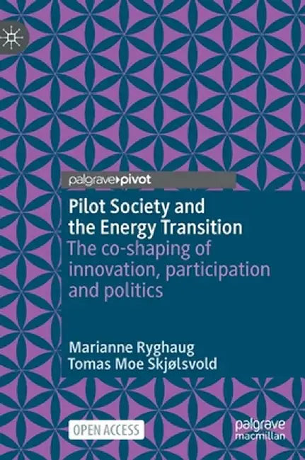 Pilot Society and the Energy Transition: The Co-Shaping of Innovation, Participation and Politics by Marianne Ryghaug