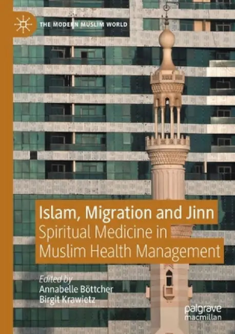 Islam, Migration and Jinn: Spiritual Medicine in Muslim Health Management by Annabelle Böttcher