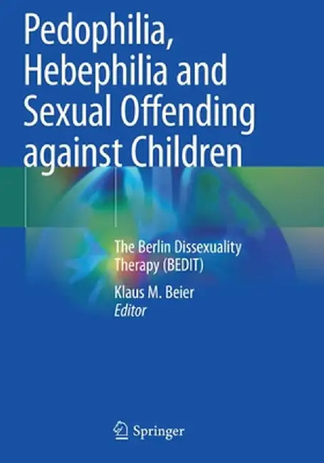 Pedophilia, Hebephilia and Sexual Offending Against Children: The Berlin Dissexuality Therapy (Bedit) by Klaus M. Beier
