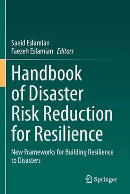Handbook of Disaster Risk Reduction for Resilience: New Frameworks for Building Resilience to Disasters by Saeid Eslamian