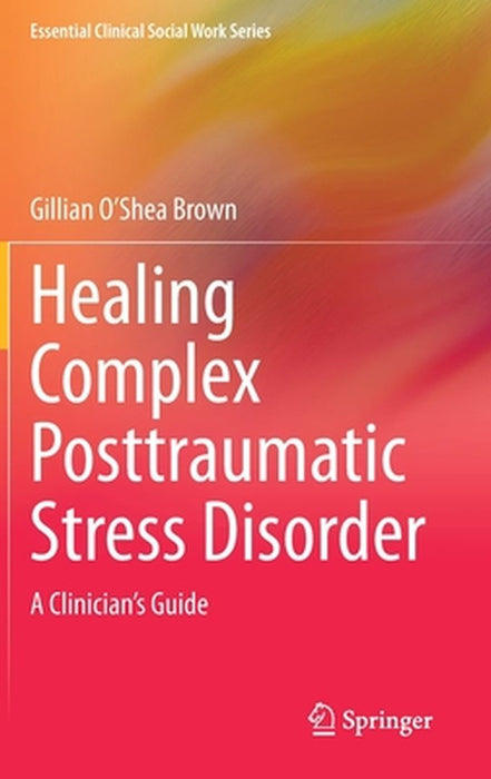 Healing Complex Posttraumatic Stress Disorder: A Clinician's Guide by Gillian O’Shea Brown