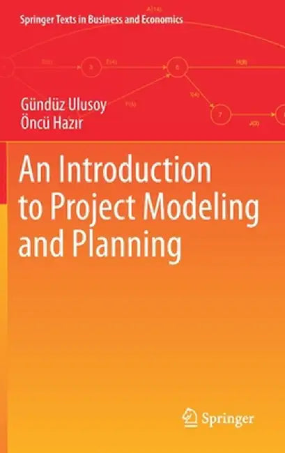 An Introduction to Project Modeling and Planning by Gündüz Ulusoy
