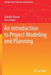 An Introduction to Project Modeling and Planning by Gündüz Ulusoy