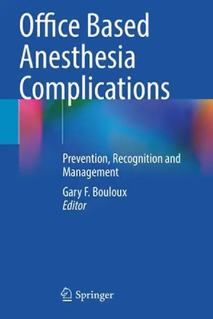 Office Based Anesthesia Complications: Prevention, Recognition and Management by Gary F. Bouloux