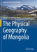 The Physical Geography of Mongolia by Batchuluun Yembuu