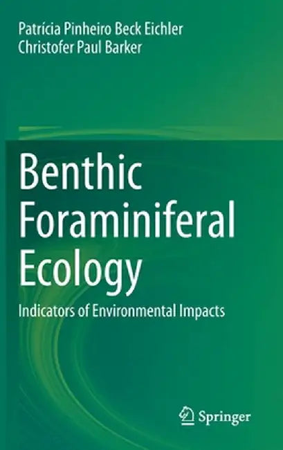 Benthic Foraminiferal Ecology: Indicators of Environmental Impacts by Patrícia Pinheiro Beck Eichler