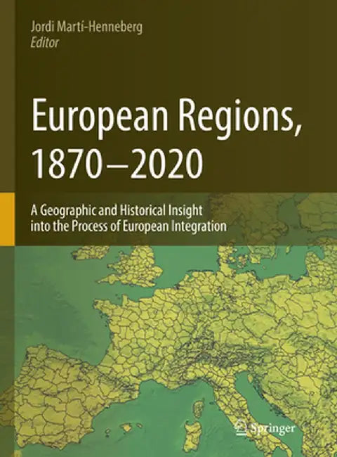European Regions, 1870 - 2020: A Geographic and Historical Insight Into the Process of European Integration by Jordi Martí-Henneberg