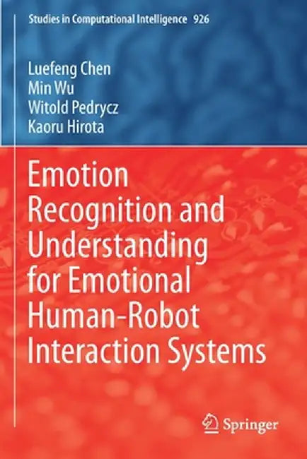 Emotion Recognition and Understanding for Emotional Human-Robot Interaction Systems by Luefeng Chen