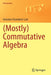 (Mostly) Commutative Algebra by Antoine Chambert-Loir