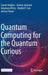 Quantum Computing for the Quantum Curious by Ciaran Hughes
