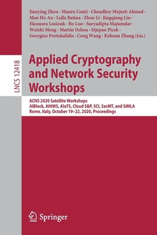 Applied Cryptography and Network Security Workshops: Acns 2020 Satellite Workshops, Aiblock, Aihws, Aiots, Cloud S&p, Sci, Secmt, and Simla, Rome, Ita by Jianying Zhou