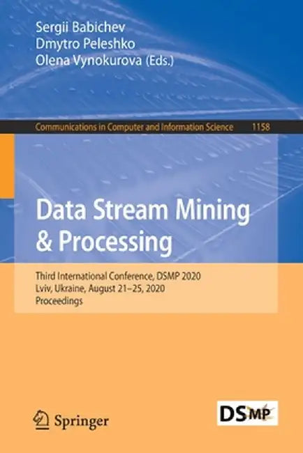 Data Stream Mining & Processing: Third International Conference, Dsmp 2020, LVIV, Ukraine, August 21-25, 2020, Proceedings by Sergii Babichev