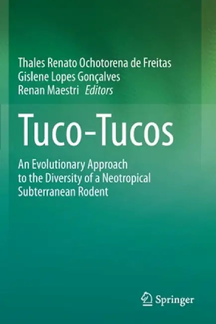 Tuco-Tucos: An Evolutionary Approach to the Diversity of a Neotropical Subterranean Rodent by Thales Renato Ochotorena de Freitas
