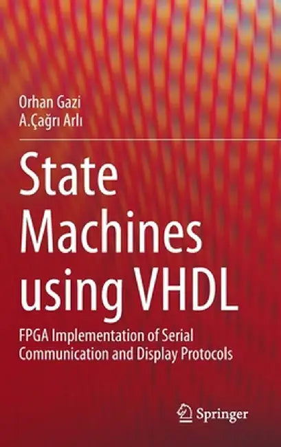 State Machines Using VHDL: FPGA Implementation of Serial Communication and Display Protocols by Orhan Gazi
