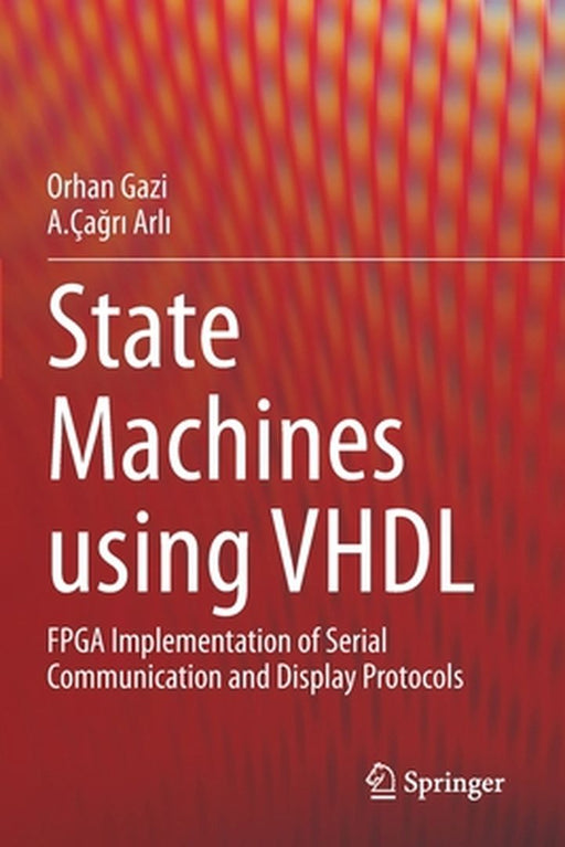State Machines using VHDL: FPGA Implementation of Serial Communication and Display Protocols by Gazi, Orhan