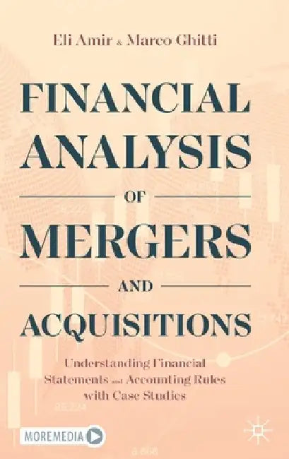 Financial Analysis of Mergers and Acquisitions: Understanding Financial Statements and Accounting Rules with Case Studies by Eli Amir