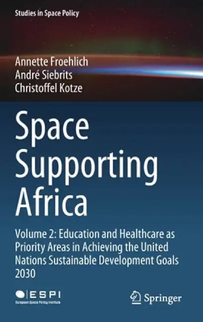 Space Supporting Africa: Volume 2: Education and Healthcare as Priority Areas in Achieving the United Nations Sustainable Development Goals 203 by Annette Froehlich