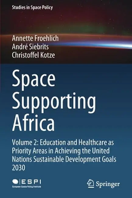 Space Supporting Africa: Volume 2: Education and Healthcare as Priority Areas in Achieving the United Nations Sustainable Development Goals 203 by Annette Froehlich