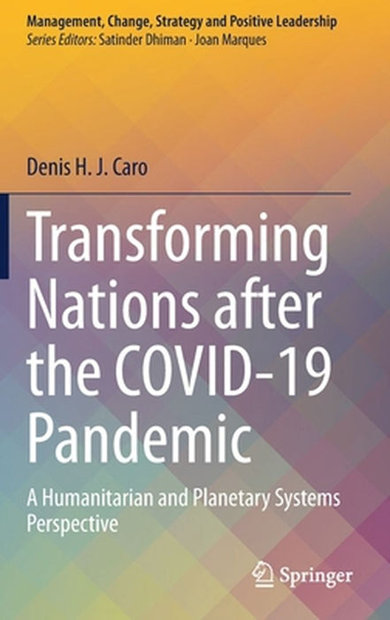 Transforming Nations after the COVID-19 Pandemic: A Humanitarian and Planetary Systems Perspective by Denis H. J. Caro