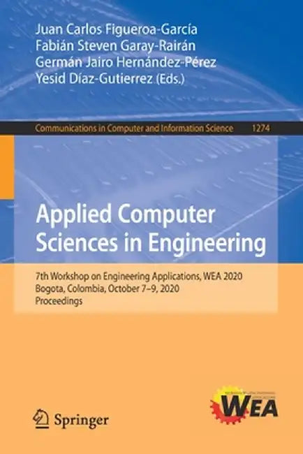 Applied Computer Sciences in Engineering: 7th Workshop on Engineering Applications, Wea 2020, Bogota, Colombia, October 7-9, 2020, Proceedings by Juan Carlos Figueroa-García