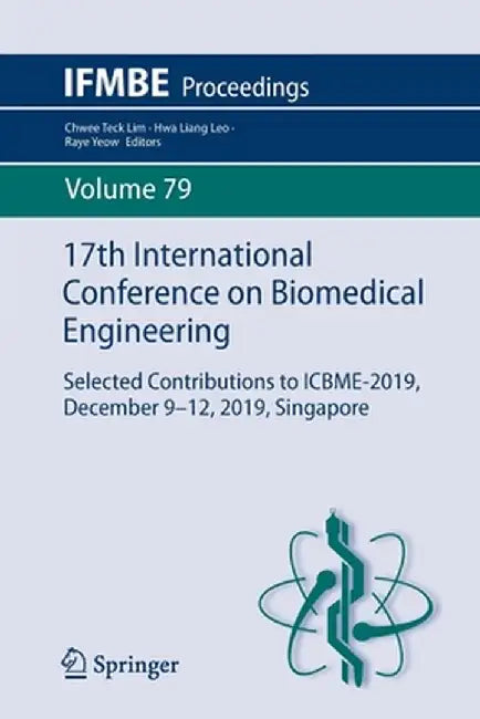 17th International Conference on Biomedical Engineering: Selected Contributions to Icbme-2019, December 9-12, 2019, Singapore by Chwee Teck Lim