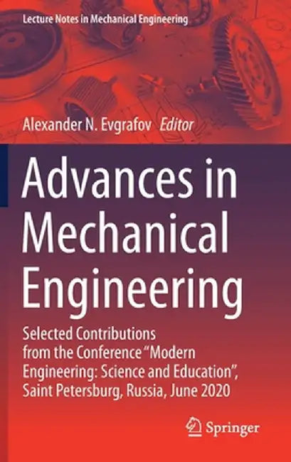 Advances in Mechanical Engineering: Selected Contributions from the Conference Modern Engineering: Science and Education, Saint Petersburg, Russia, by Alexander N. Evgrafov