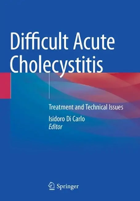 Difficult Acute Cholecystitis: Treatment and Technical Issues by Isidoro Di Carlo