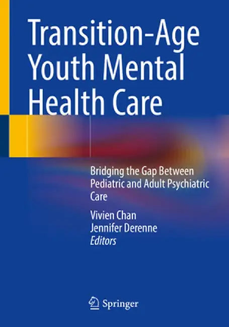 Transition-Age Youth Mental Health Care: Bridging the Gap Between Pediatric and Adult Psychiatric Care by Vivien Chan