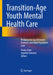Transition-Age Youth Mental Health Care: Bridging the Gap Between Pediatric and Adult Psychiatric Care by Vivien Chan