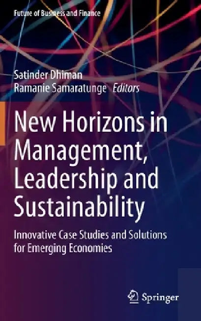 New Horizons in Management, Leadership and Sustainability: Innovative Case Studies and Solutions for Emerging Economies by Satinder Dhiman