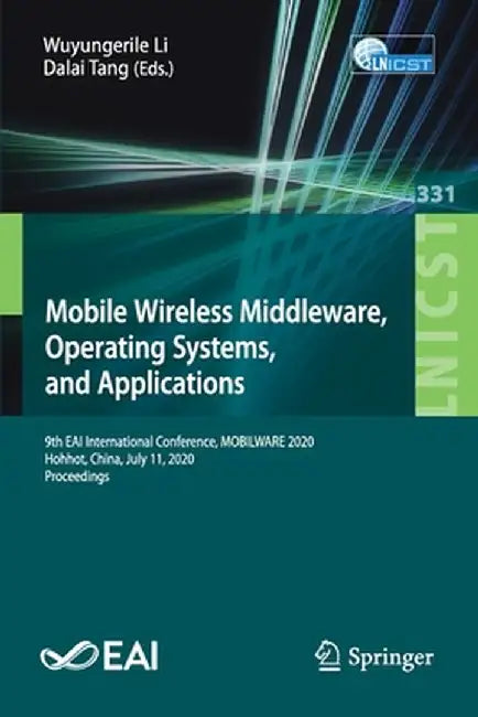 Mobile Wireless Middleware, Operating Systems and Applications: 9th Eai International Conference, Mobilware 2020, Hohhot, China, July 11, 2020, Procee by Wuyungerile Li